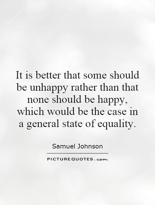 It is better that some should be unhappy rather than that none should be happy, which would be the case in a general state of equality Picture Quote #1
