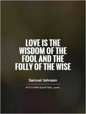 Love is the wisdom of the fool and the folly of the wise Picture Quote #1