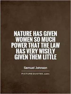 Nature has given women so much power that the law has very wisely given them little Picture Quote #1