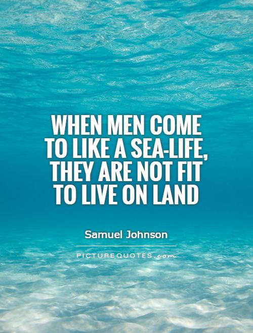 When men come to like a sea-life, they are not fit to live on land Picture Quote #1