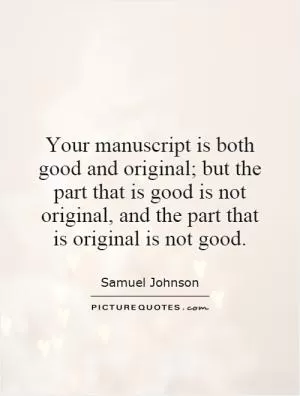 Your manuscript is both good and original; but the part that is good is not original, and the part that is original is not good Picture Quote #1