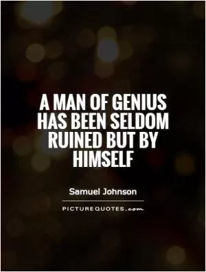 A man of genius has been seldom ruined but by himself Picture Quote #1