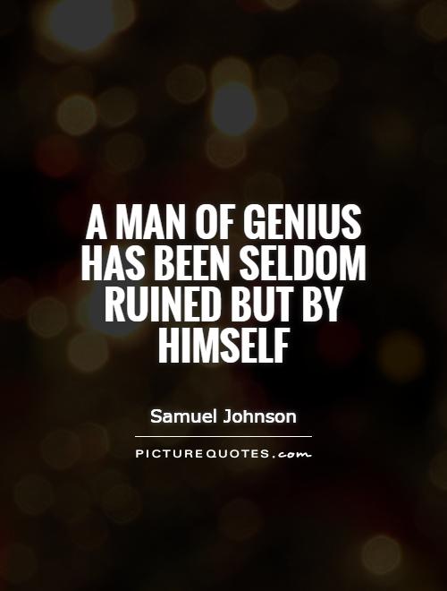 A man of genius has been seldom ruined but by himself Picture Quote #1