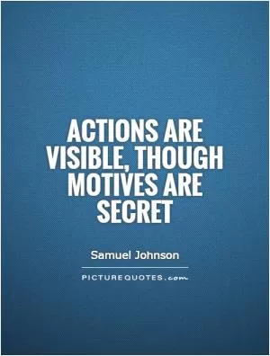Actions are visible, though motives are secret Picture Quote #1