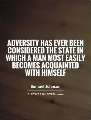 Adversity has ever been considered the state in which a man most easily becomes acquainted with himself Picture Quote #1