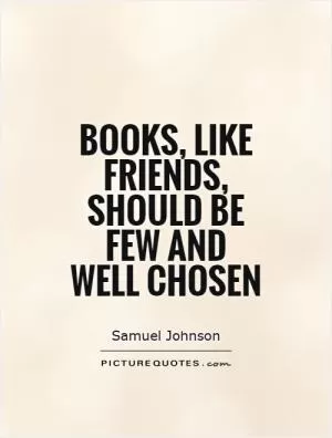 Books, like friends, should be few and well chosen Picture Quote #1