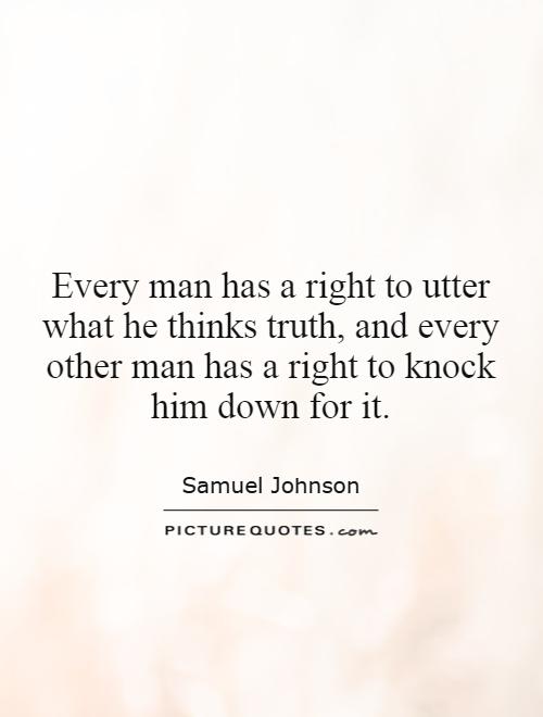 Every man has a right to utter what he thinks truth, and every other man has a right to knock him down for it Picture Quote #1