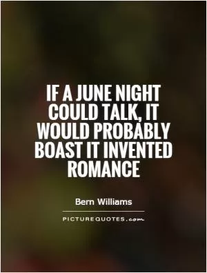 If a June night could talk, it would probably boast it invented romance Picture Quote #1