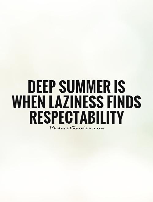Deep summer is when laziness finds respectability Picture Quote #1