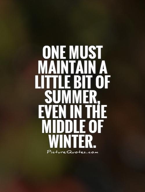 One must maintain a little bit of summer, even in the middle of winter Picture Quote #1