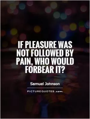 If pleasure was not followed by pain, who would forbear it? Picture Quote #1