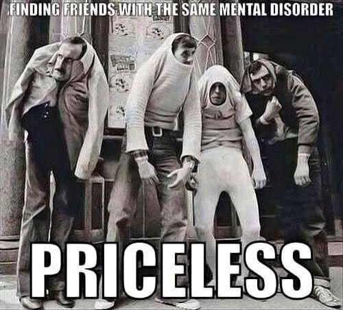 Finding friends with the same mental disorder. Priceless Picture Quote #1