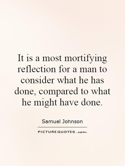 It is a most mortifying reflection for a man to consider what he has done, compared to what he might have done Picture Quote #1