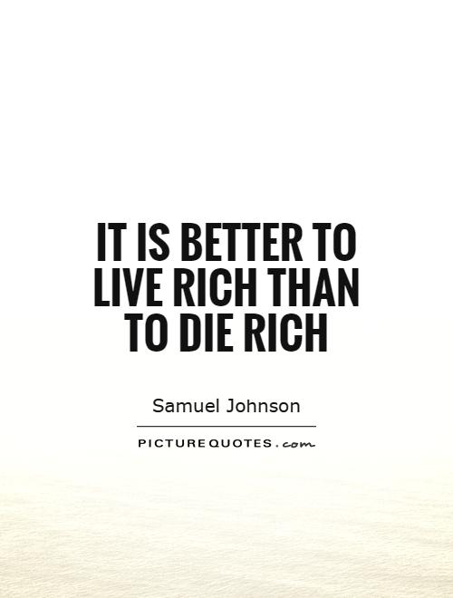 It is better to live rich than to die rich Picture Quote #1