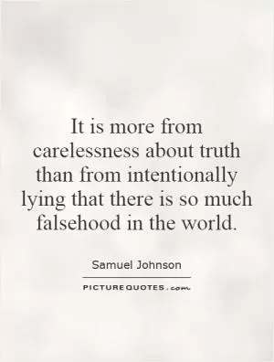 It is more from carelessness about truth than from intentionally lying that there is so much falsehood in the world Picture Quote #1
