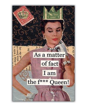 As a matter of fact I am the f'ing queen Picture Quote #1