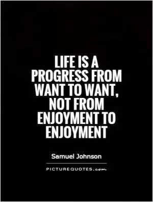 Life is a progress from want to want, not from enjoyment to enjoyment Picture Quote #1