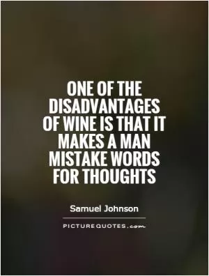 One of the disadvantages of wine is that it makes a man mistake words for thoughts Picture Quote #1
