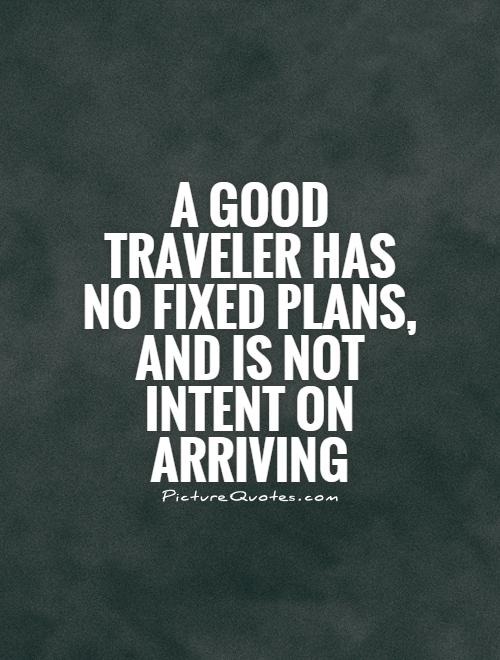 A good traveler has no fixed plans, and is not intent on arriving Picture Quote #1