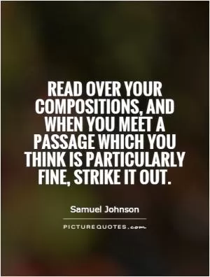 Read over your compositions, and when you meet a passage which you think is particularly fine, strike it out Picture Quote #1