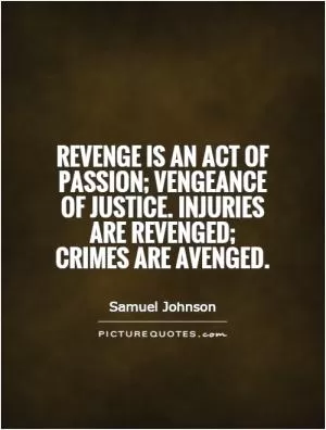 Revenge is an act of passion; vengeance of justice. Injuries are revenged; crimes are avenged Picture Quote #1