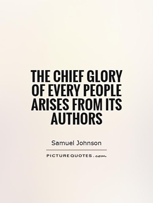 The chief glory of every people arises from its authors Picture Quote #1