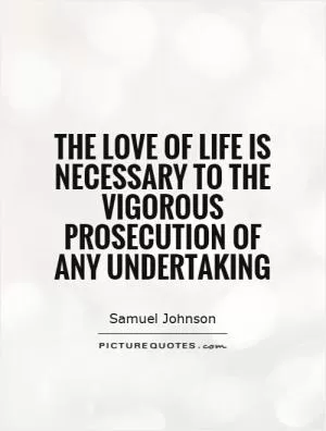 The love of life is necessary to the vigorous prosecution of any undertaking Picture Quote #1