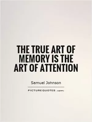 The true art of memory is the art of attention Picture Quote #1