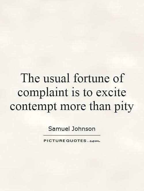 The usual fortune of complaint is to excite contempt more than pity Picture Quote #1