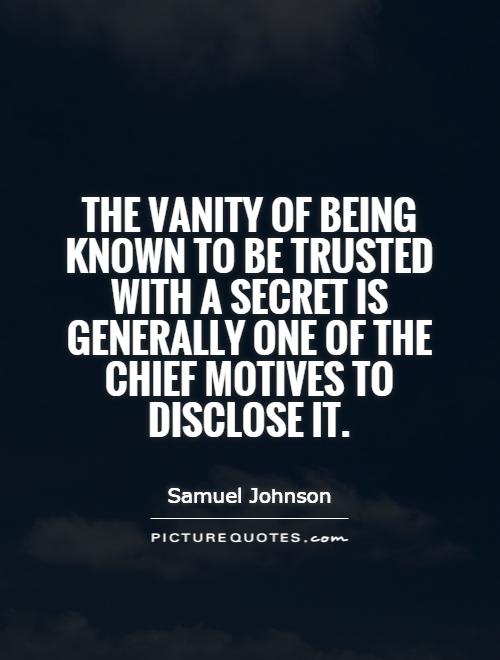 The vanity of being known to be trusted with a secret is generally one of the chief motives to disclose it Picture Quote #1