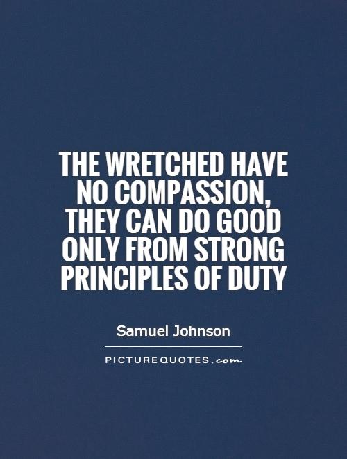 The wretched have no compassion, they can do good only from strong principles of duty Picture Quote #1