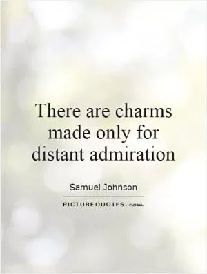 There are charms made only for distant admiration Picture Quote #1