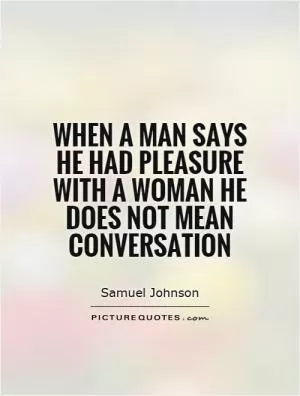 When a man says he had pleasure with a woman he does not mean conversation Picture Quote #1