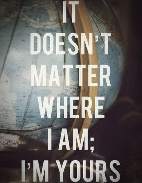 It doesn't matter where I am, I'm yours Picture Quote #1