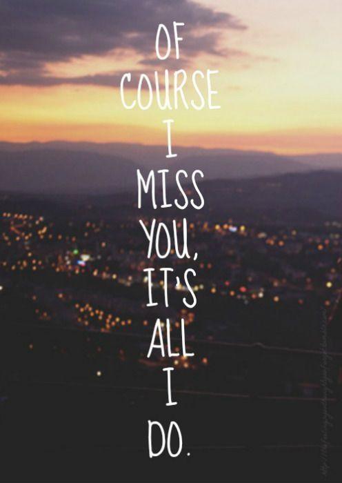 Of course I miss you, it's all I do Picture Quote #1