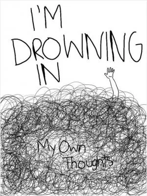I'm drowning in my own thoughts Picture Quote #1