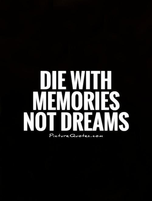 Die with memories not dreams Picture Quote #1