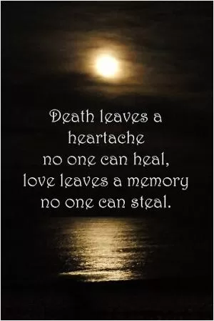 Death leaves a heartache no one can heal, love leaves a memory no one can steal Picture Quote #1
