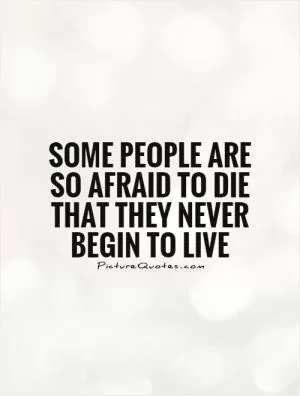 Some people are so afraid to die that they never begin to live Picture Quote #1