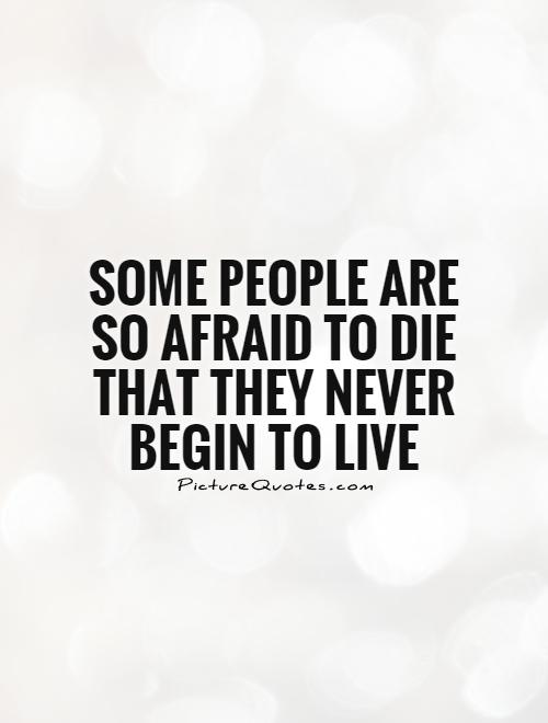 Some people are so afraid to die that they never begin to live Picture Quote #1