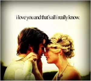 I love you and that's all I really know Picture Quote #1