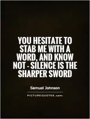 You hesitate to stab me with a word, and know not - silence is the sharper sword Picture Quote #1