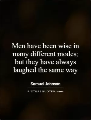 Men have been wise in many different modes; but they have always laughed the same way Picture Quote #1