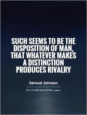 Such seems to be the disposition of man, that whatever makes a distinction produces rivalry Picture Quote #1