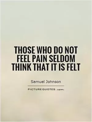 Those who do not feel pain seldom think that it is felt Picture Quote #1