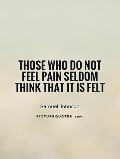 Those who do not feel pain seldom think that it is felt Picture Quote #1