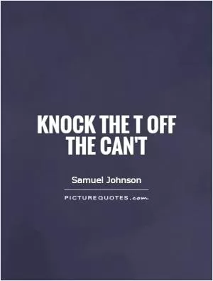 Knock the t off the can't Picture Quote #1