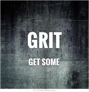 Grit. Get some Picture Quote #1