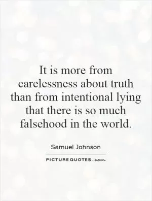 It is more from carelessness about truth than from intentional lying that there is so much falsehood in the world Picture Quote #1