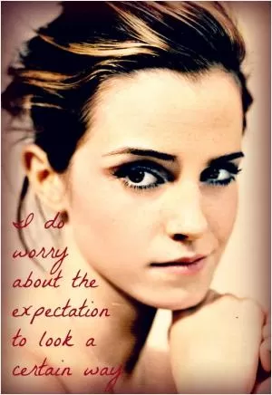 I do worry about the expectation to look a certain way Picture Quote #1